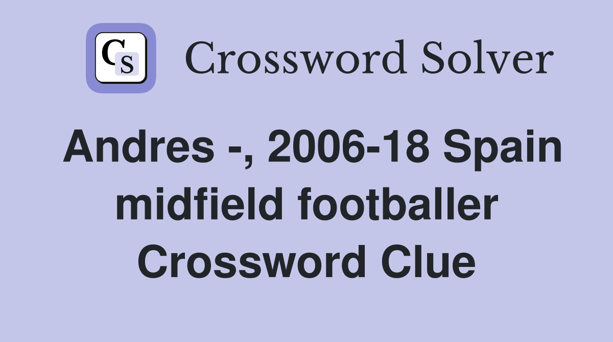 Andres -, 2006-18 Spain midfield footballer Crossword Clue