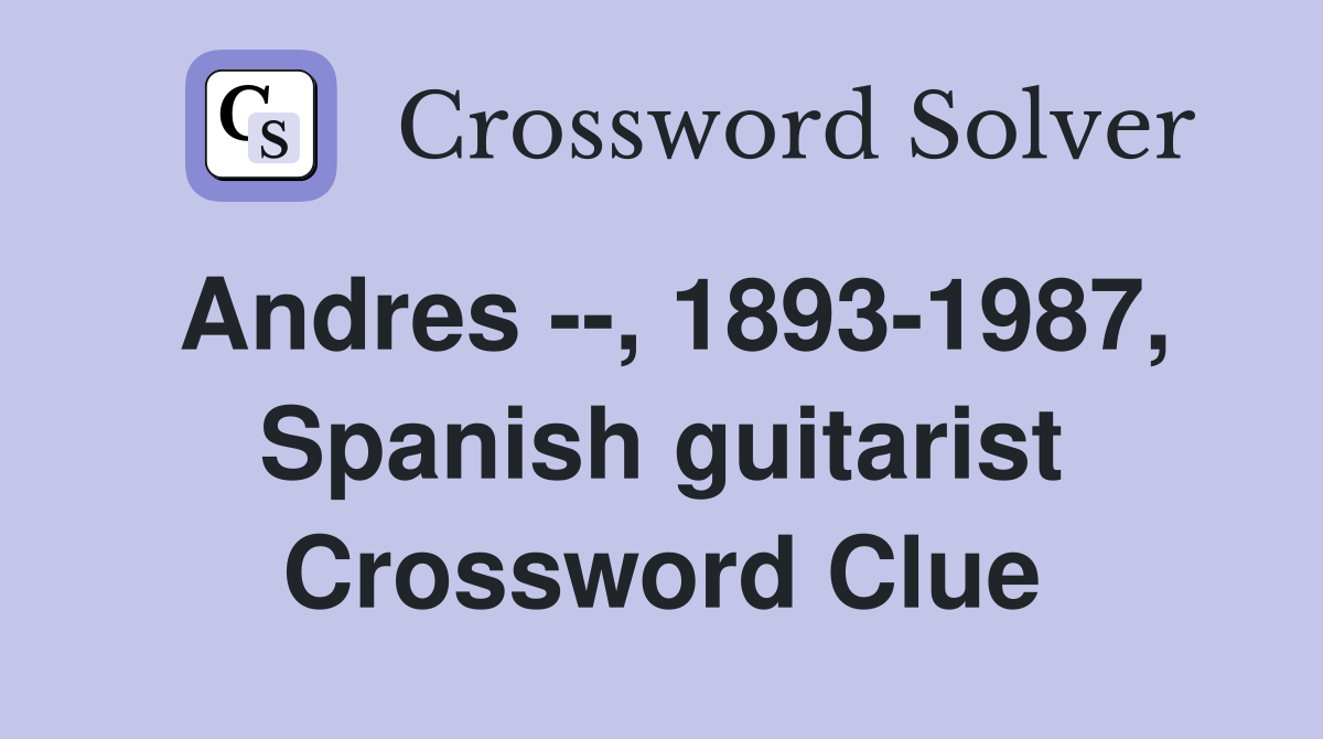 Andres --, 1893-1987, Spanish guitarist Crossword Clue