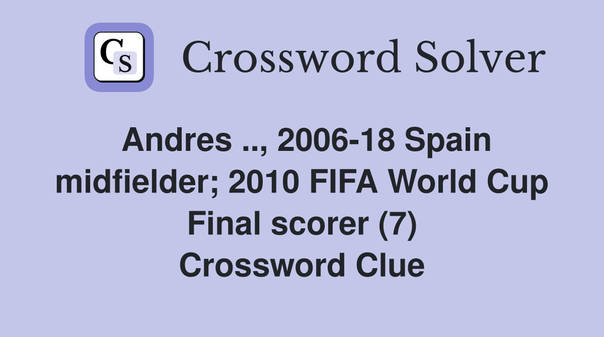 Andres .., 2006-18 Spain midfielder; 2010 FIFA World Cup Final scorer (7) Crossword Clue