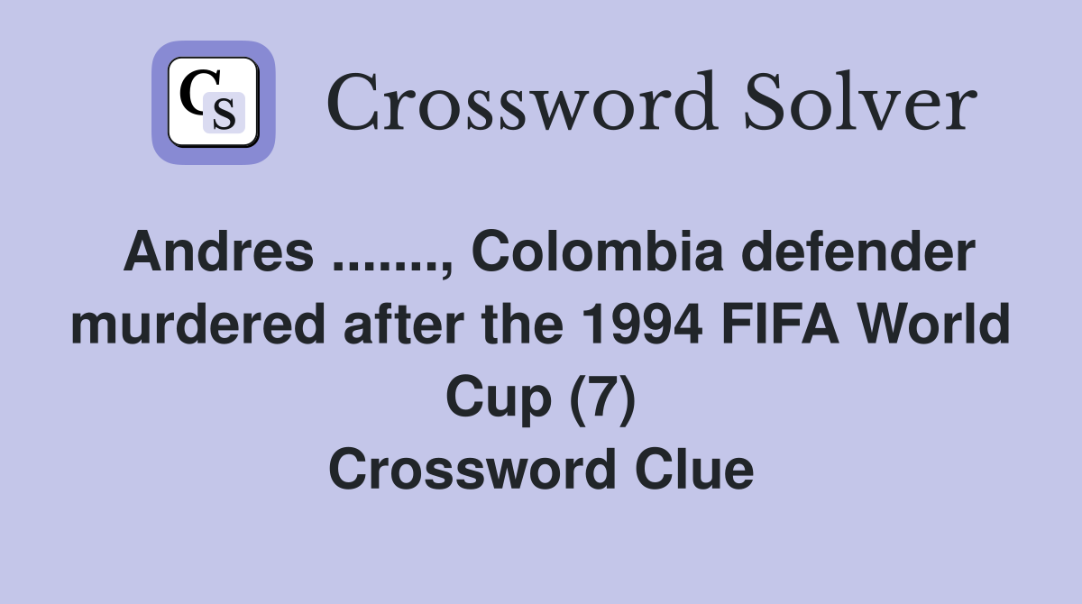Andres ......., Colombia defender murdered after the 1994 FIFA World Cup (7) Crossword Clue