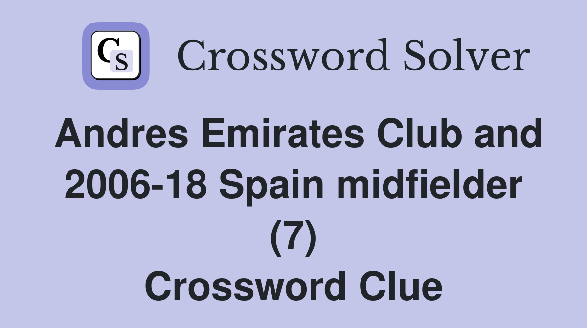 Andres Emirates Club and 2006-18 Spain midfielder (7) Crossword Clue