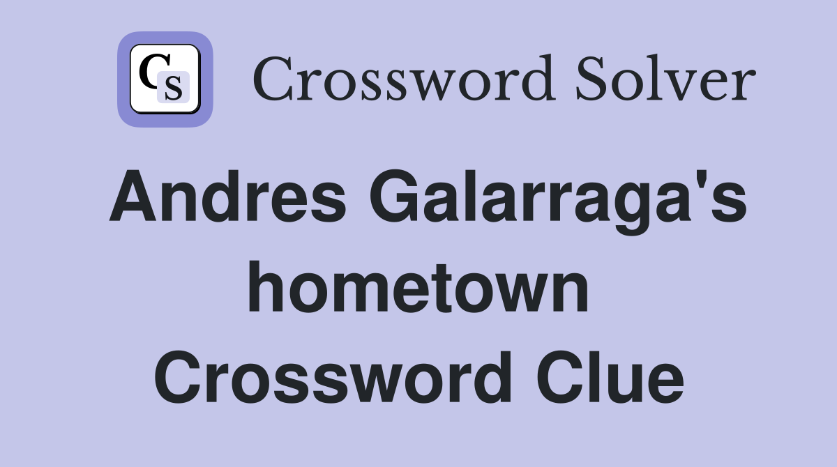 Andres Galarraga's hometown Crossword Clue