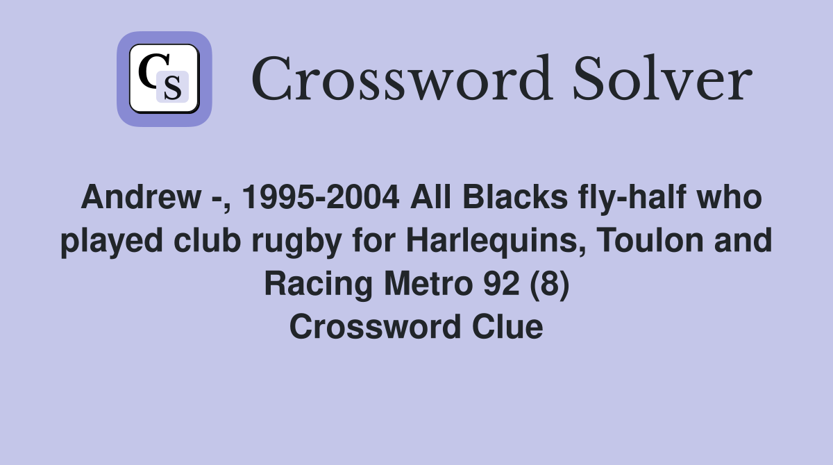 Andrew -, 1995-2004 All Blacks fly-half who played club rugby for Harlequins, Toulon and Racing Metro 92 (8) Crossword Clue