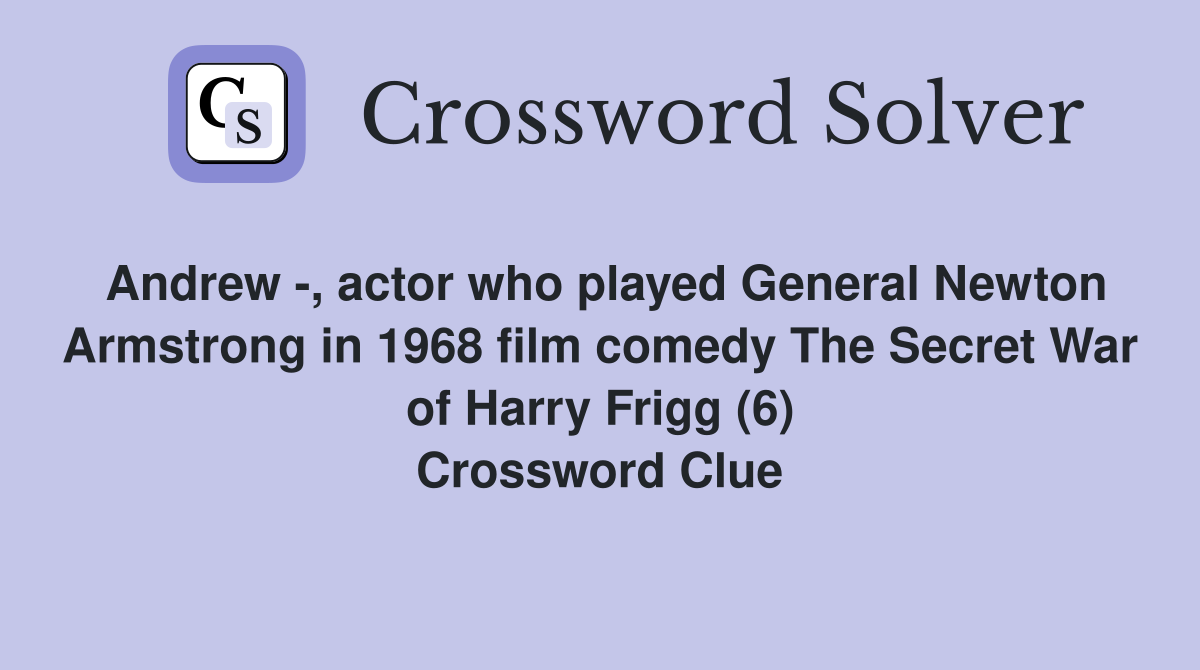 Andrew -, actor who played General Newton Armstrong in 1968 film comedy The Secret War of Harry Frigg (6) Crossword Clue