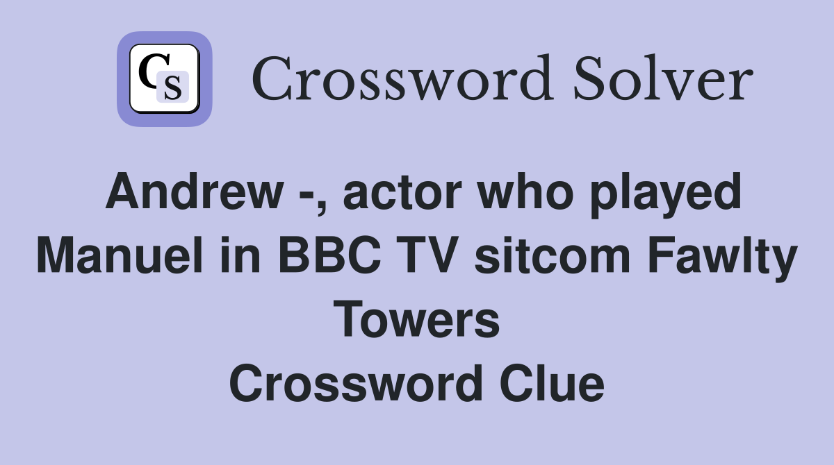 Andrew -, actor who played Manuel in BBC TV sitcom Fawlty Towers Crossword Clue