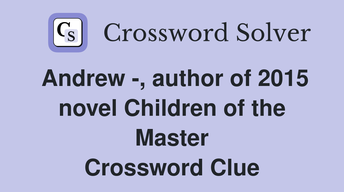 Andrew -, author of 2015 novel Children of the Master Crossword Clue