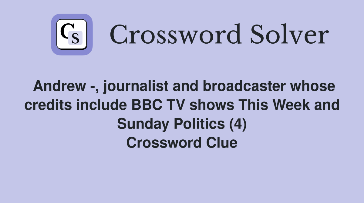 Andrew -, journalist and broadcaster whose credits include BBC TV shows This Week and Sunday Politics (4) Crossword Clue