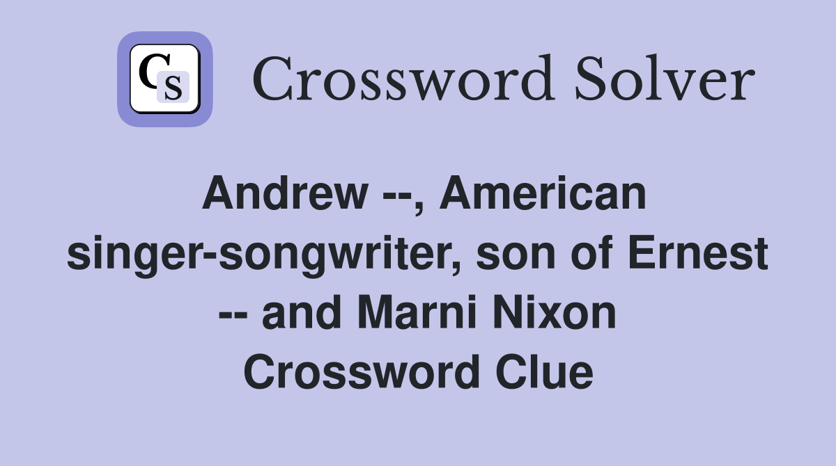 Andrew --, American singer-songwriter, son of Ernest -- and Marni Nixon Crossword Clue