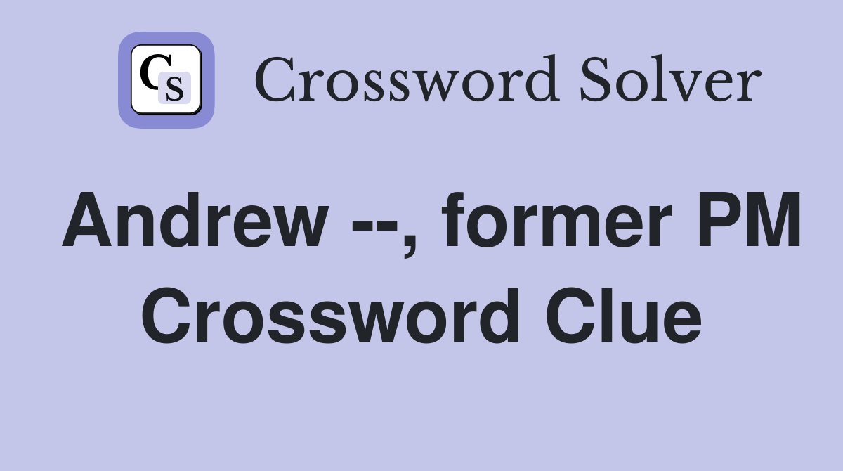 Andrew --, former PM Crossword Clue