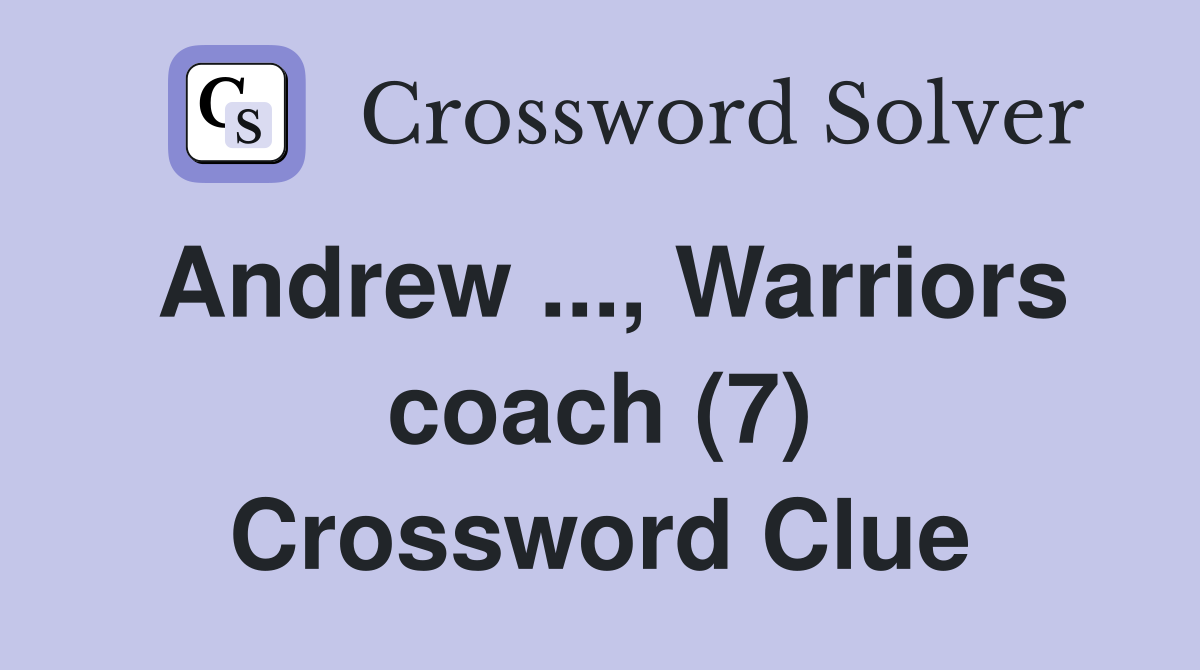 Andrew ..., Warriors coach (7) Crossword Clue