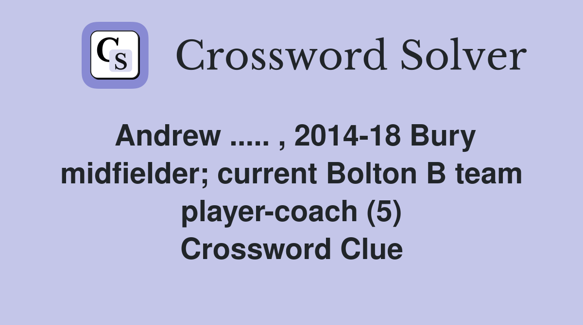Andrew ..... , 2014-18 Bury midfielder; current Bolton B team player-coach (5) Crossword Clue