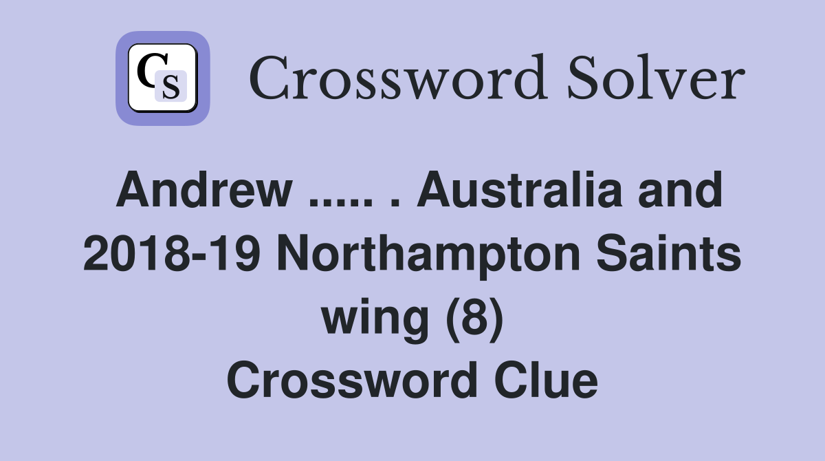 Andrew ..... . Australia and 2018-19 Northampton Saints wing (8) Crossword Clue