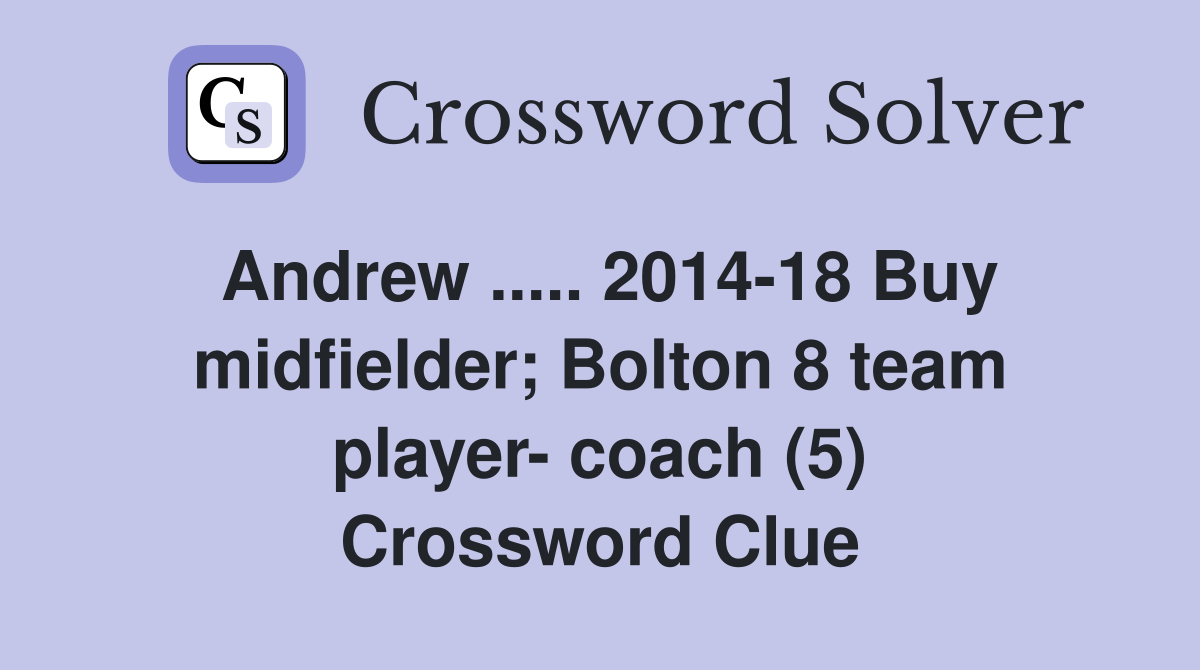 Andrew ..... 2014-18 Buy midfielder; Bolton 8 team player- coach (5) Crossword Clue