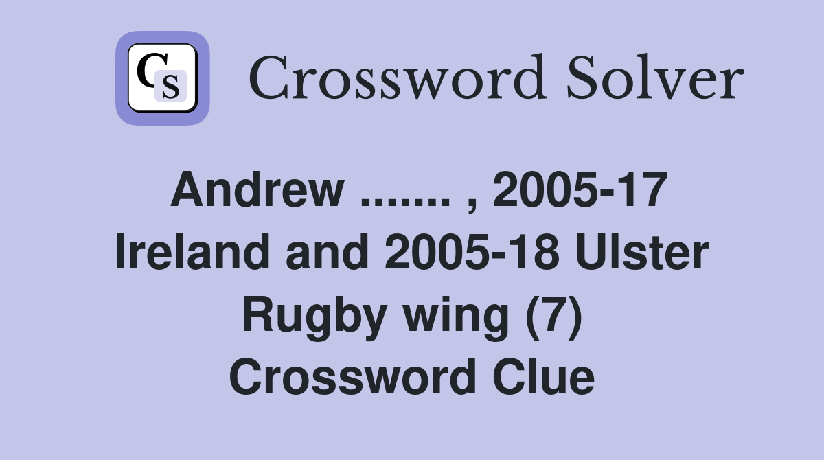 Andrew ....... , 2005-17 Ireland and 2005-18 Ulster Rugby wing (7) Crossword Clue