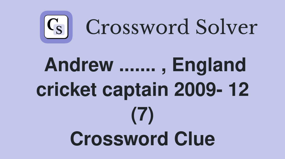 Andrew ....... , England cricket captain 2009- 12 (7) Crossword Clue