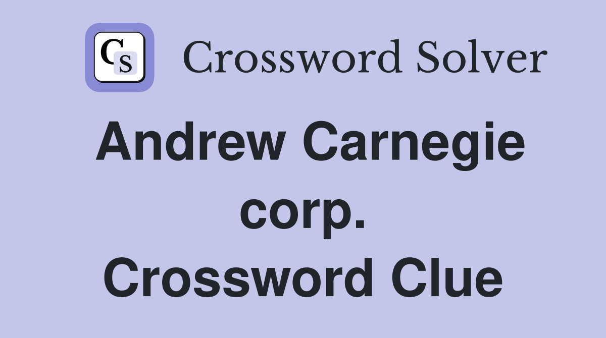 Andrew Carnegie corp. Crossword Clue