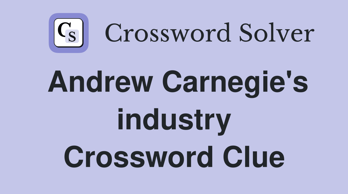 Andrew Carnegie's industry Crossword Clue