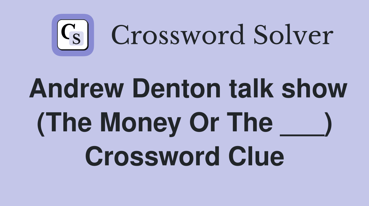 Andrew Denton talk show (The Money Or The ___) Crossword Clue