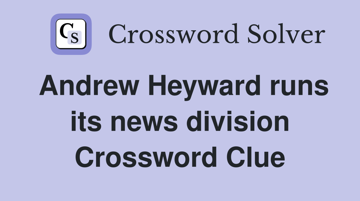 Andrew Heyward runs its news division Crossword Clue