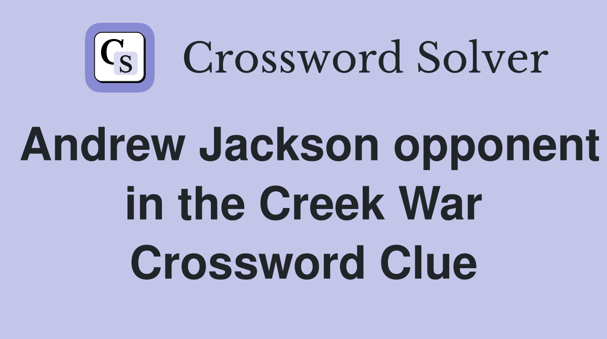 Andrew Jackson opponent in the Creek War Crossword Clue