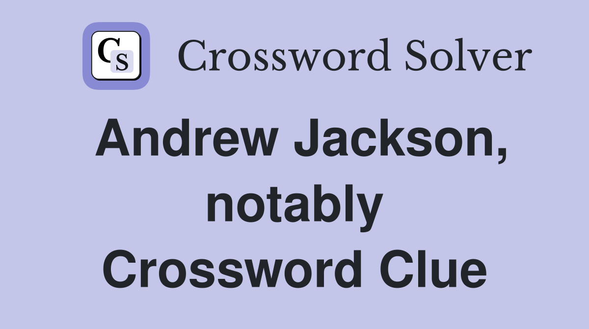 Andrew Jackson, notably Crossword Clue