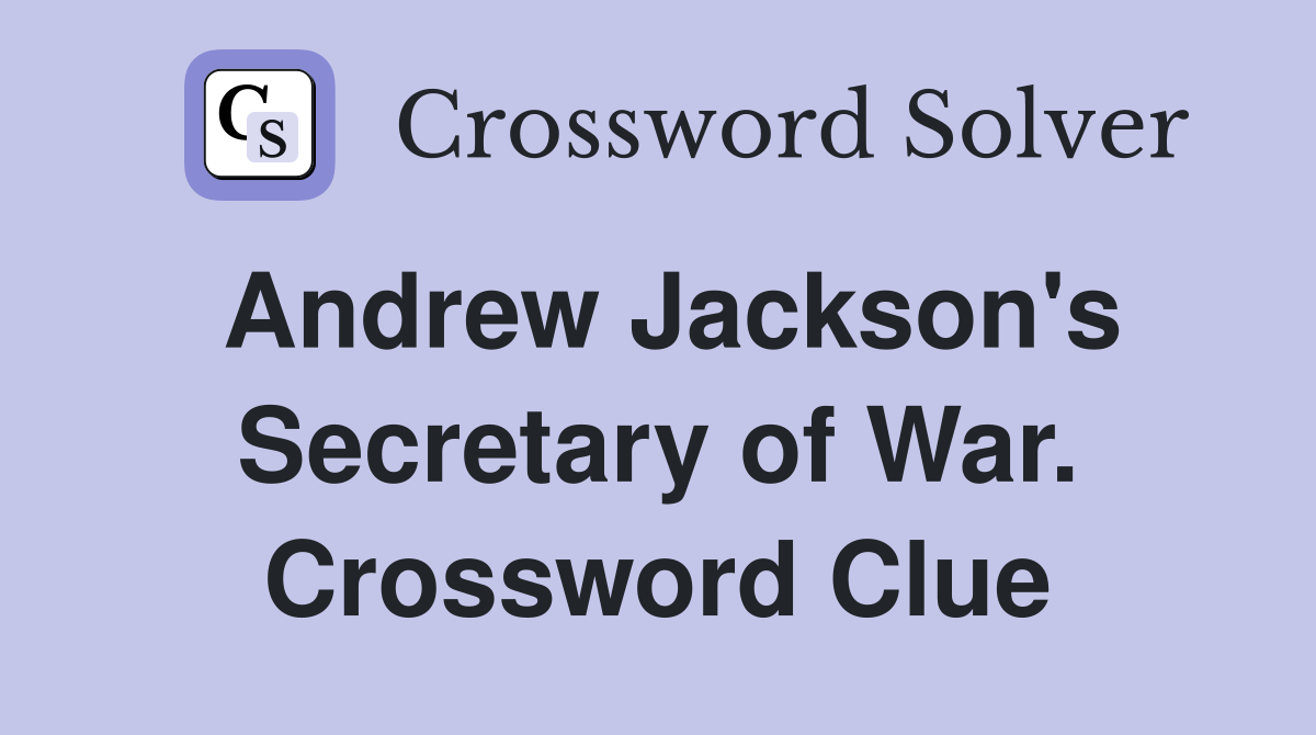 Andrew Jackson's Secretary of War. Crossword Clue