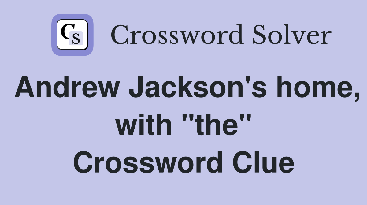 Andrew Jackson's home, with "the" Crossword Clue