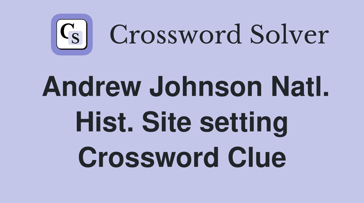 Andrew Johnson Natl. Hist. Site setting Crossword Clue
