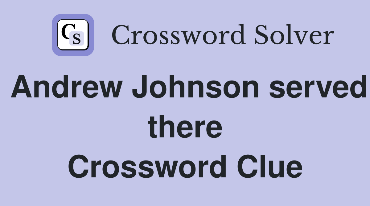 Andrew Johnson served there Crossword Clue