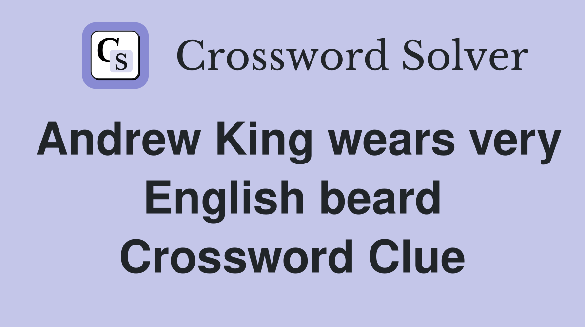 Andrew King wears very English beard Crossword Clue