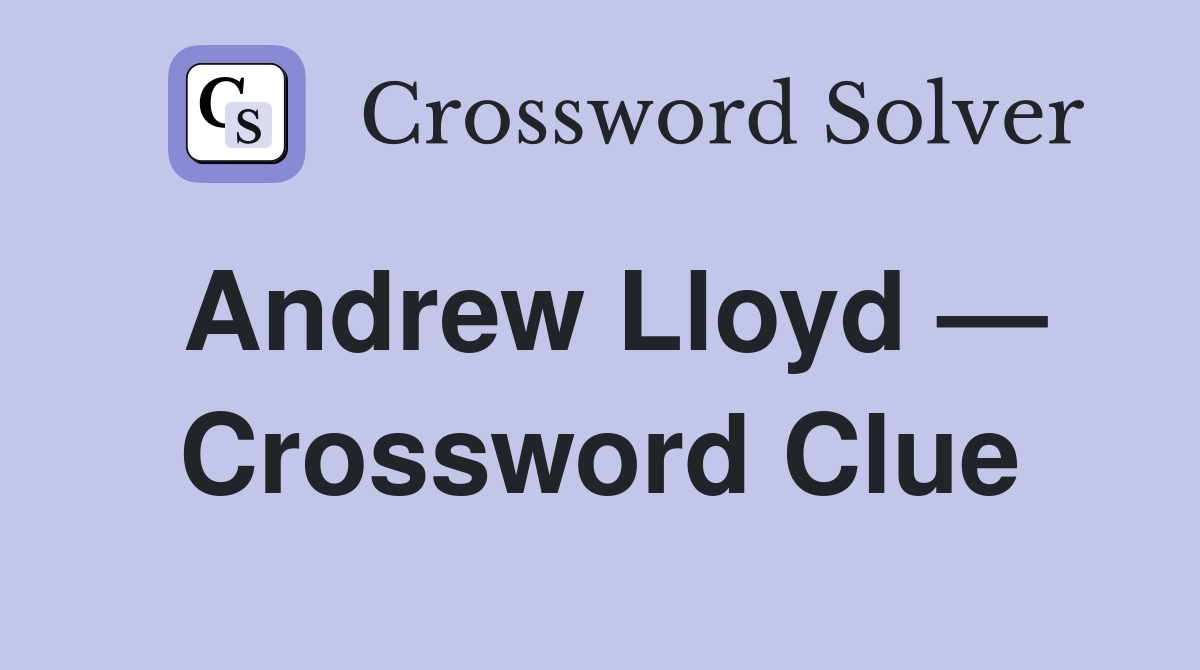 Andrew Lloyd — Crossword Clue