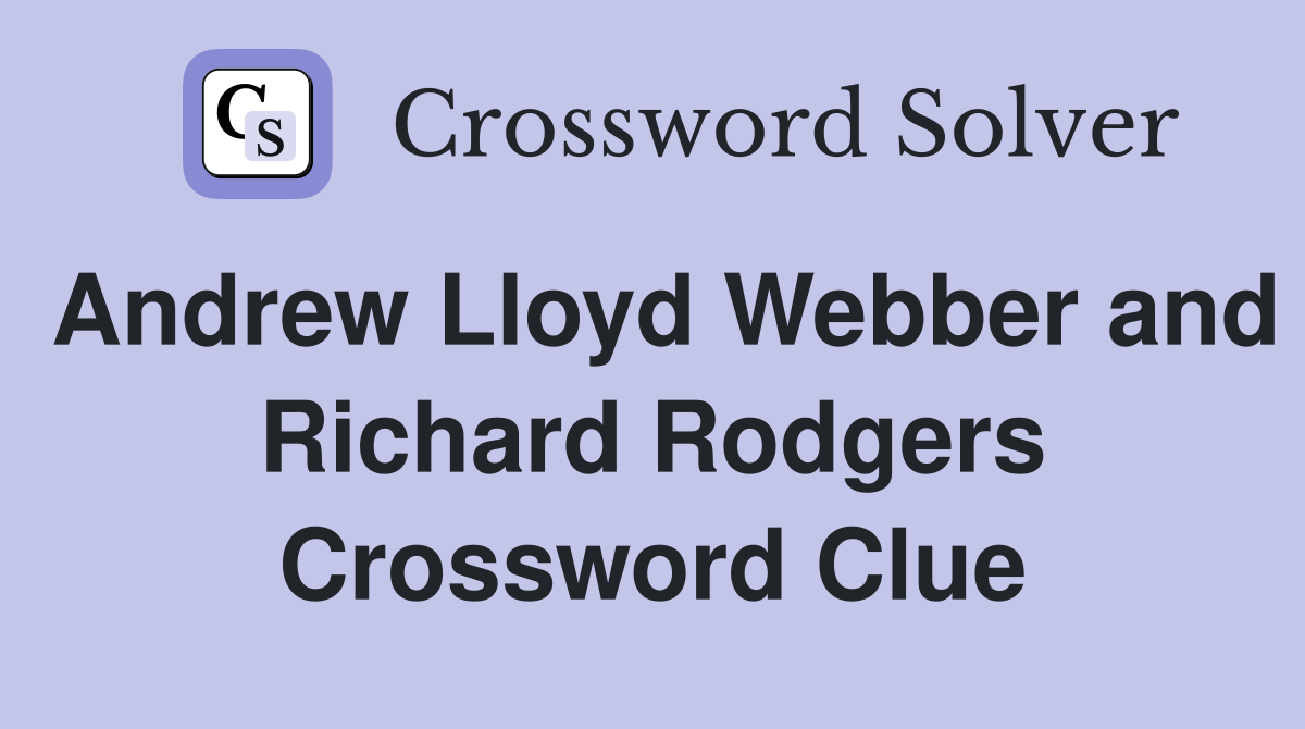 Andrew Lloyd Webber and Richard Rodgers Crossword Clue