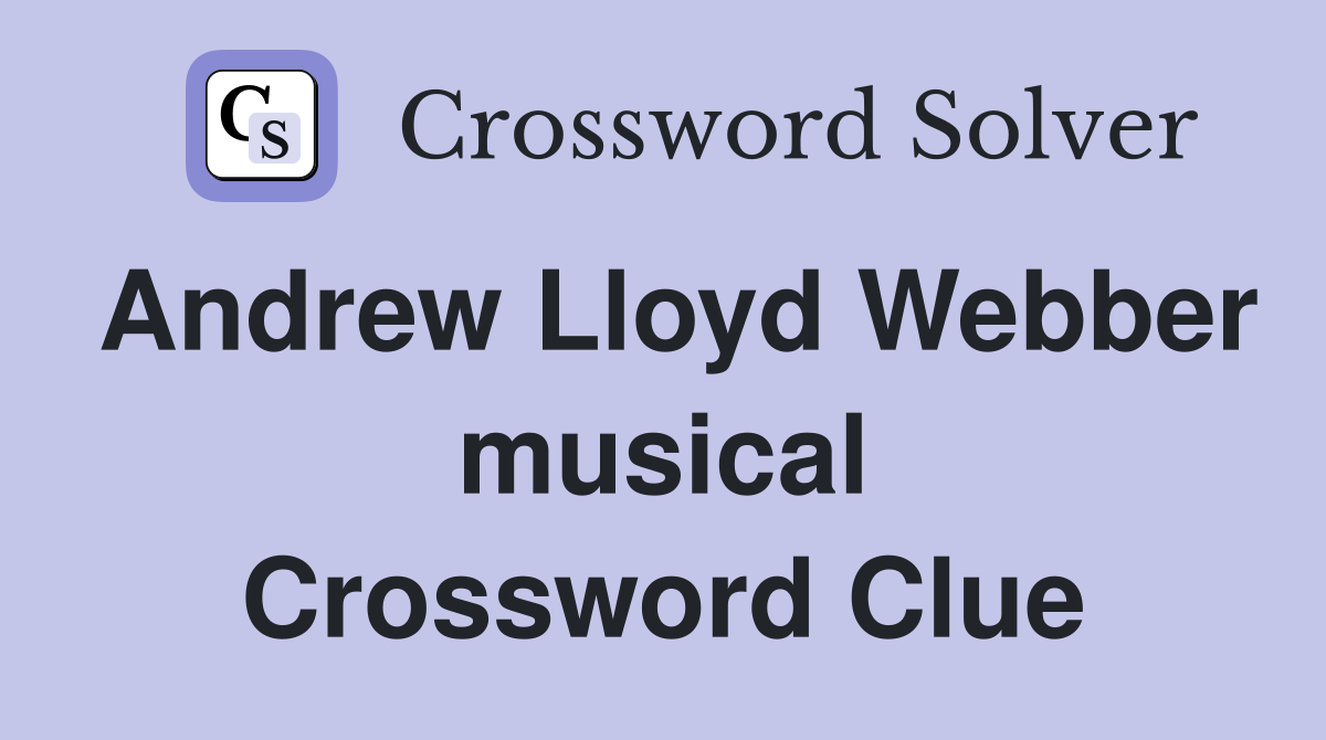 Andrew Lloyd Webber musical Crossword Clue