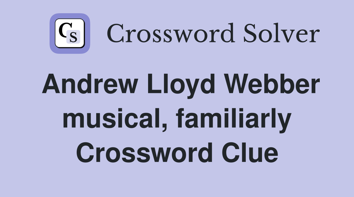 Andrew Lloyd Webber musical, familiarly Crossword Clue