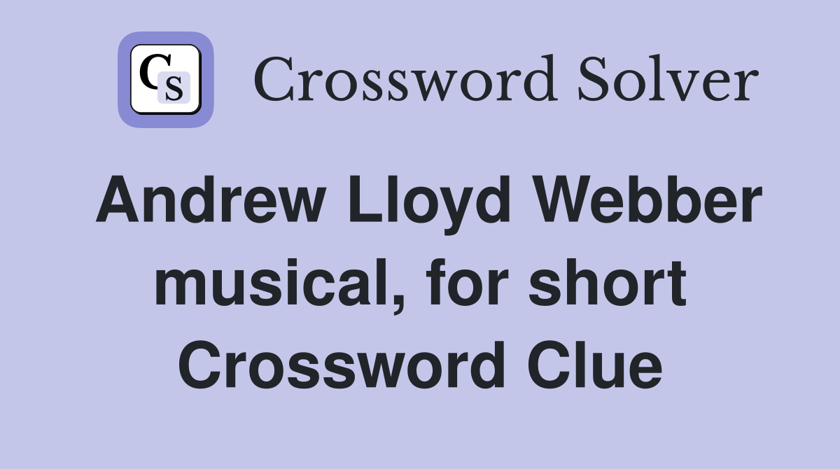 Andrew Lloyd Webber musical, for short Crossword Clue