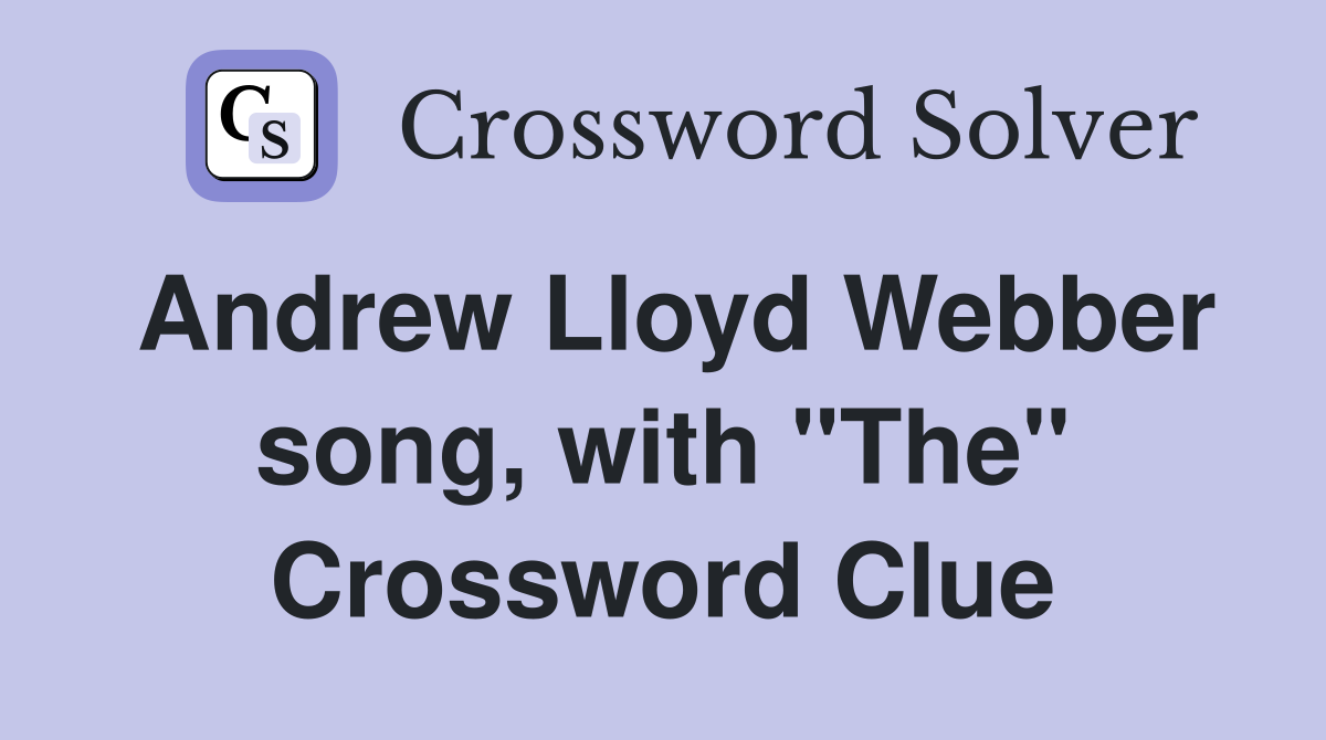 Andrew Lloyd Webber song, with "The" Crossword Clue