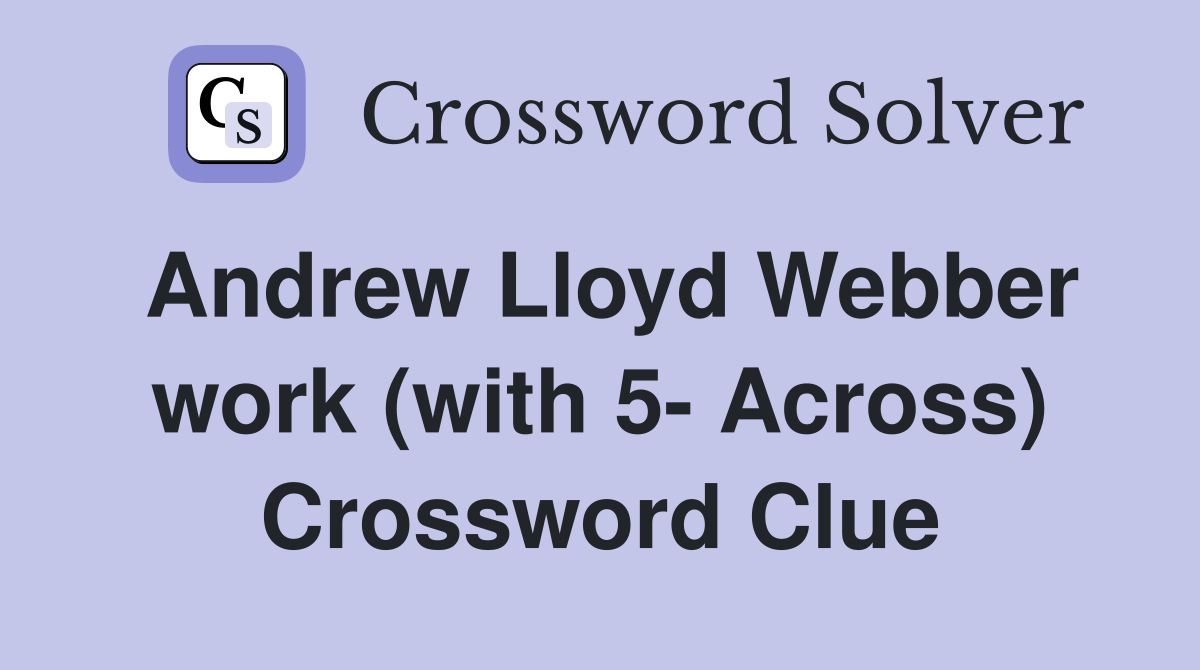 Andrew Lloyd Webber work (with 5- Across) Crossword Clue