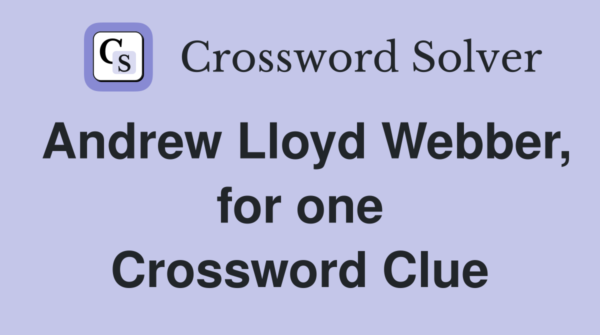 Andrew Lloyd Webber, for one Crossword Clue