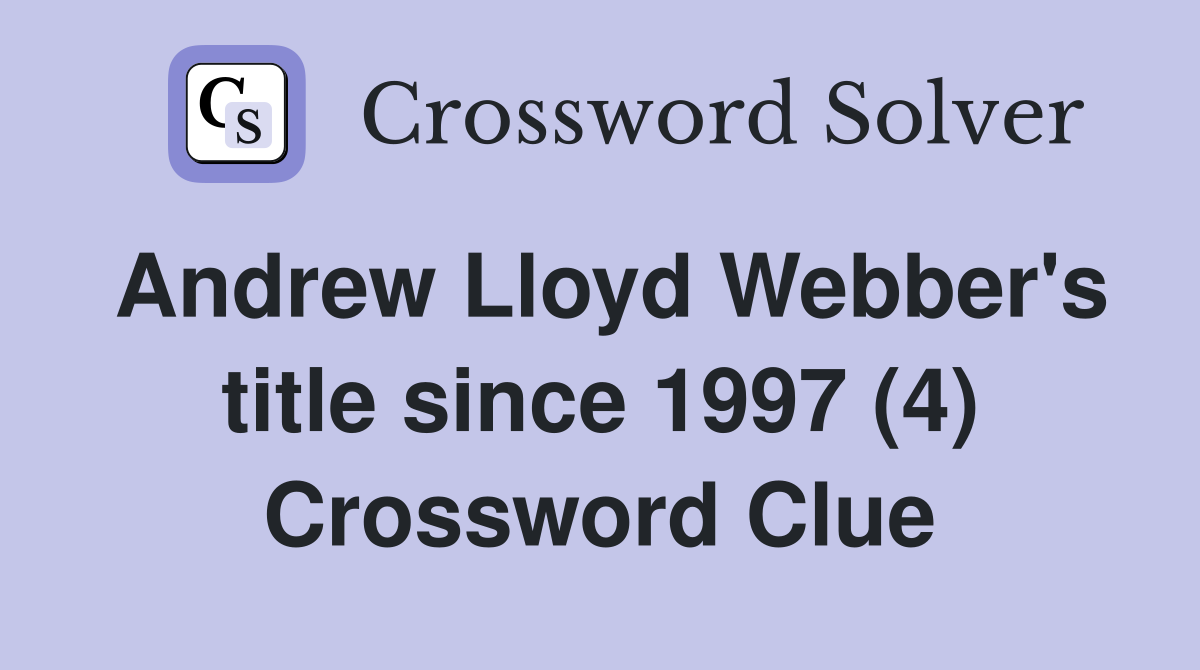 Andrew Lloyd Webber's title since 1997 (4) Crossword Clue
