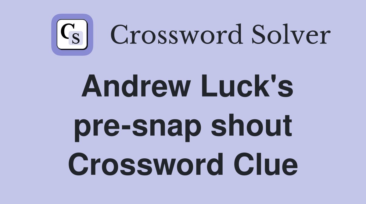 Andrew Luck's pre-snap shout Crossword Clue