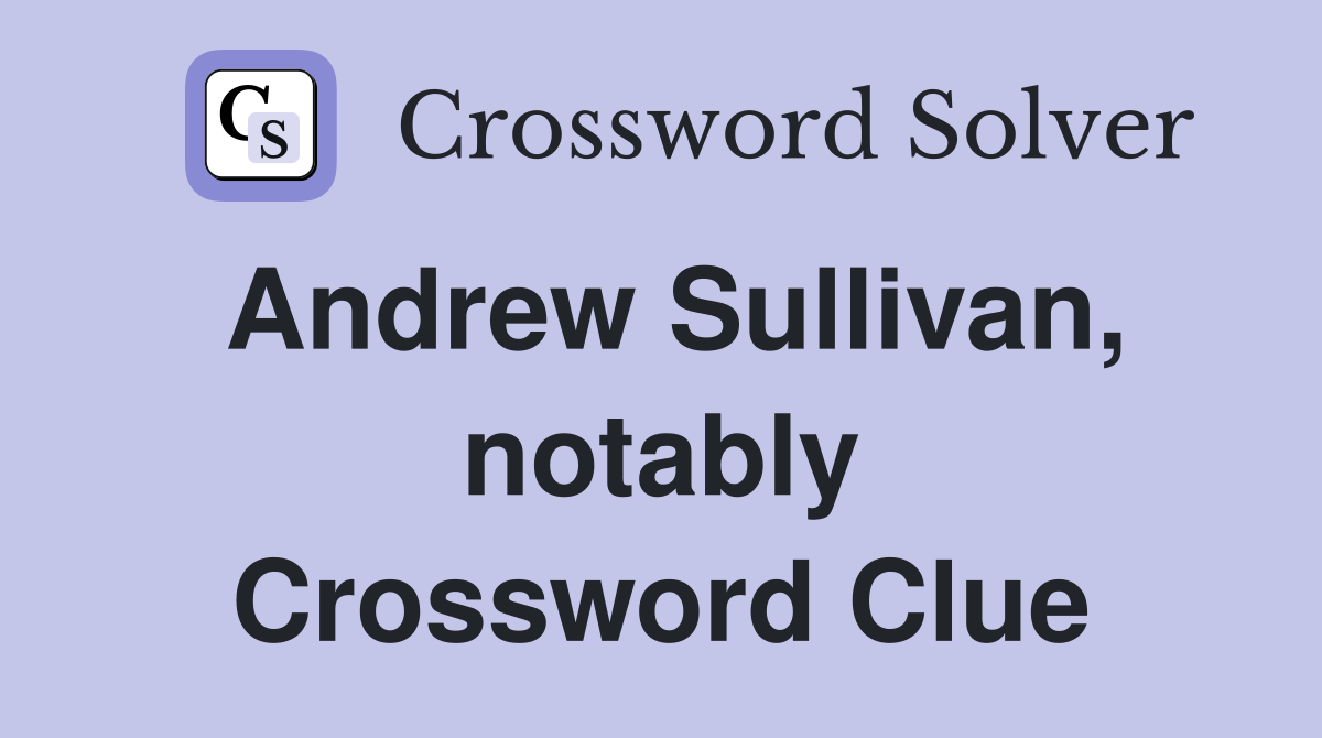 Andrew Sullivan, notably Crossword Clue
