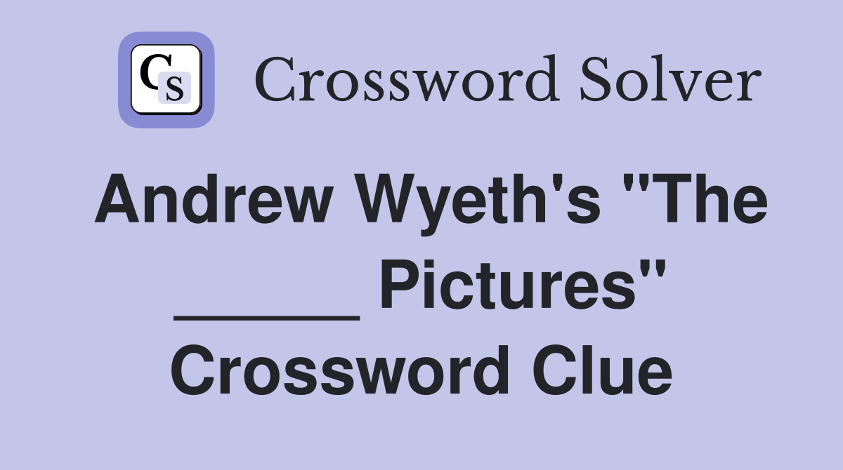 Andrew Wyeth's "The _____ Pictures" Crossword Clue