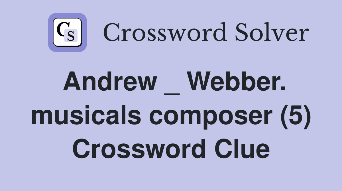 Andrew _ Webber. musicals composer (5) Crossword Clue