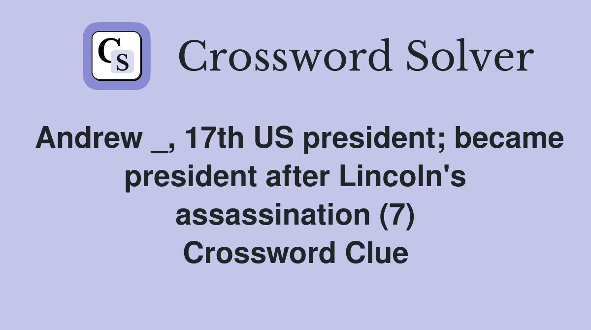 Andrew _, 17th US president; became president after Lincoln's assassination (7) Crossword Clue