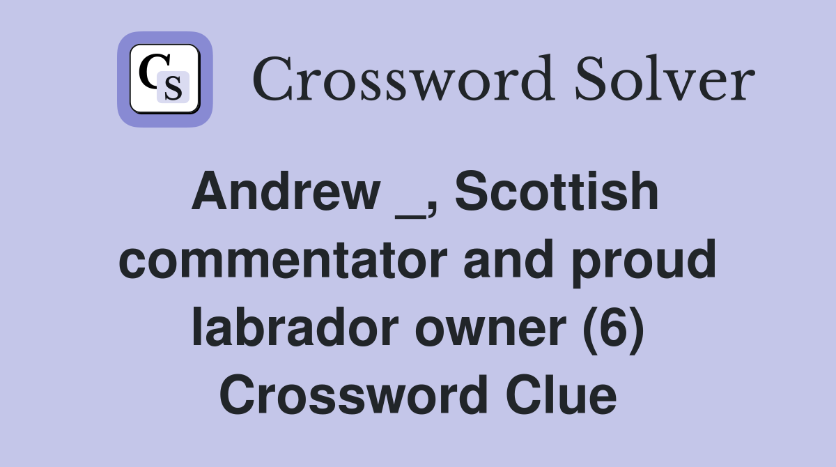 Andrew _, Scottish commentator and proud labrador owner (6) Crossword Clue