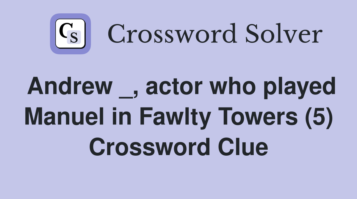 Andrew _, actor who played Manuel in Fawlty Towers (5) Crossword Clue