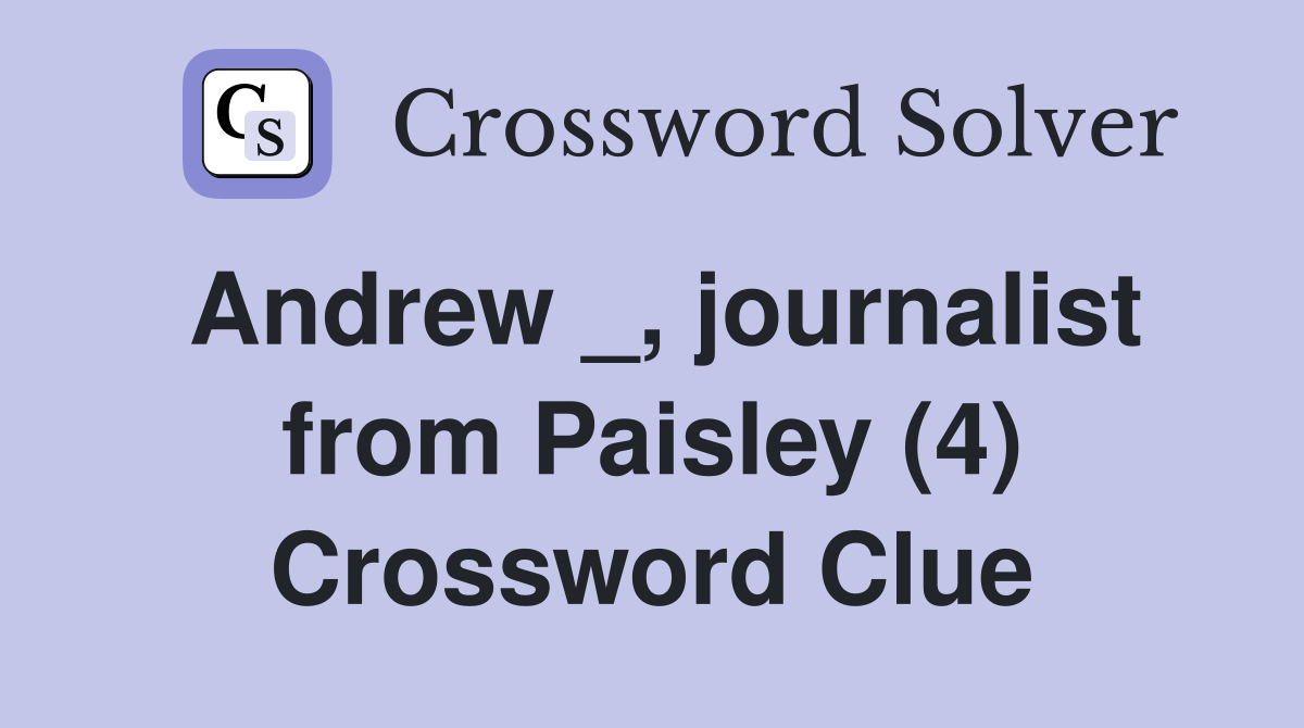 Andrew _, journalist from Paisley (4) Crossword Clue