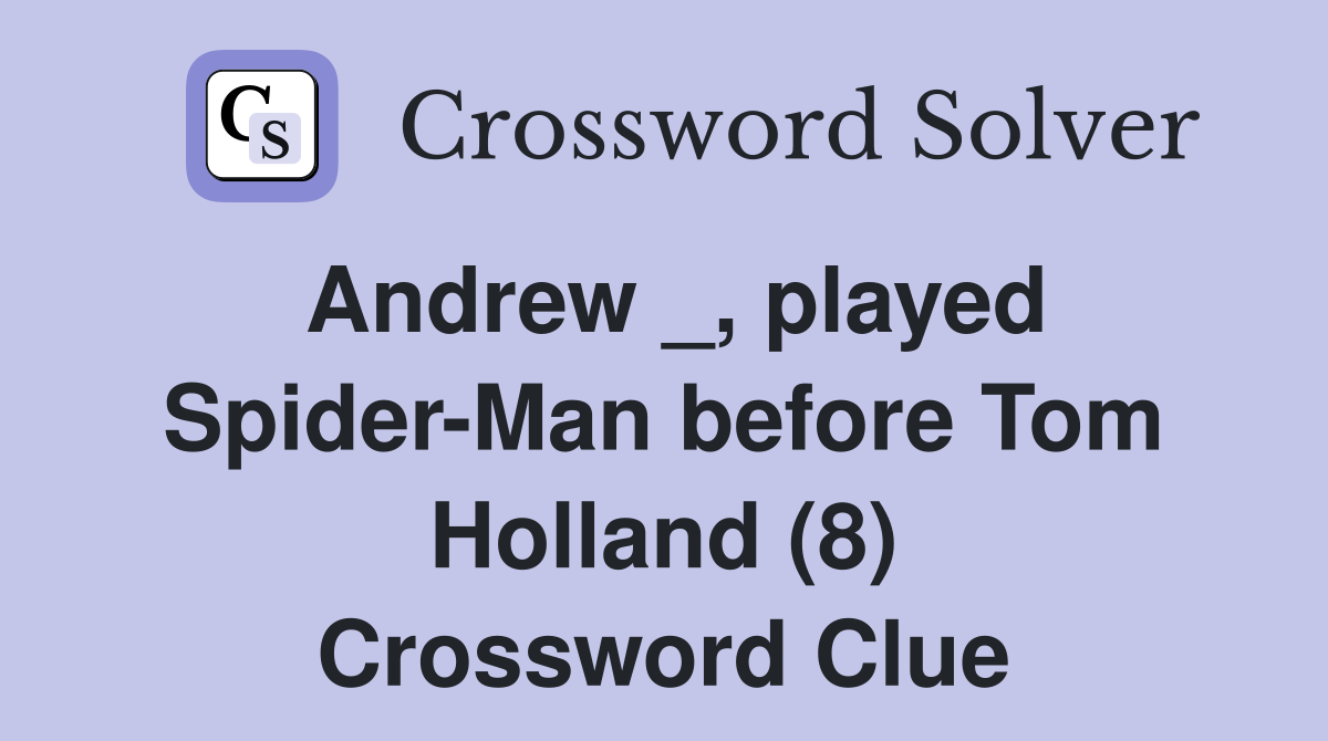 Andrew _, played Spider-Man before Tom Holland (8) Crossword Clue