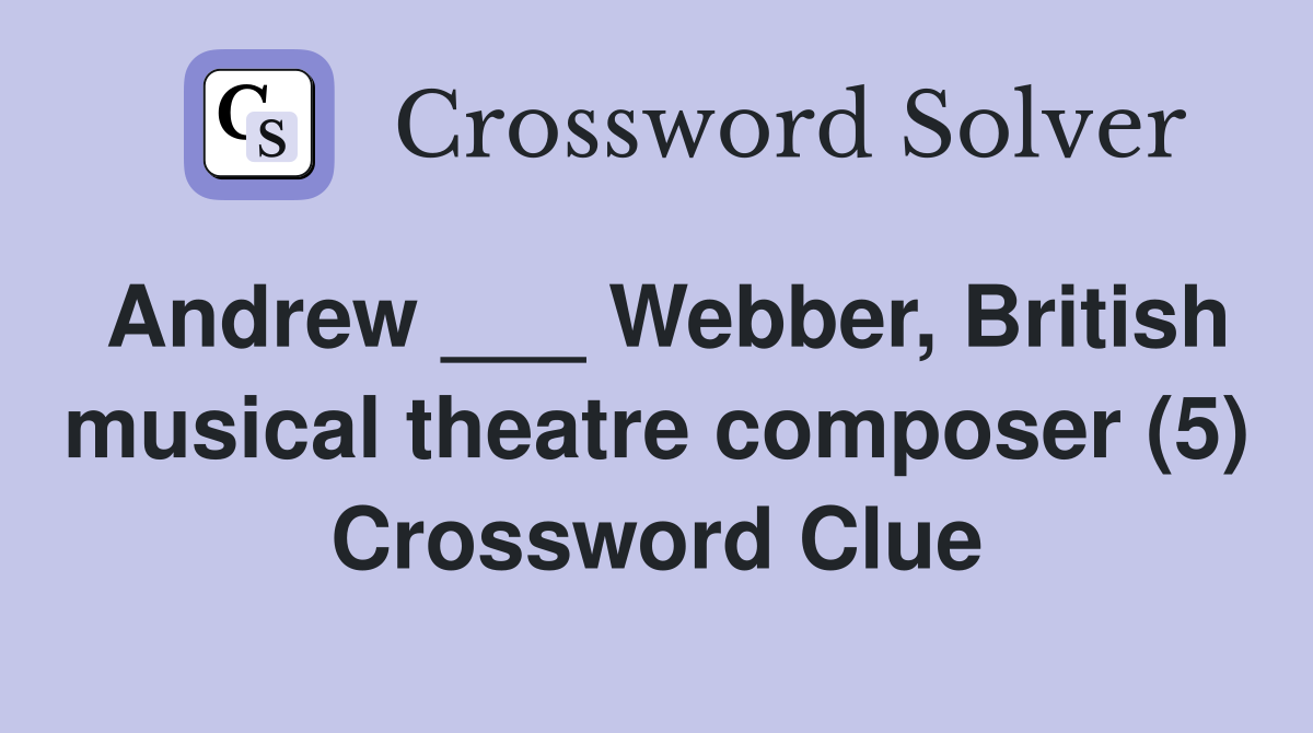 Andrew ___ Webber, British musical theatre composer (5) Crossword Clue