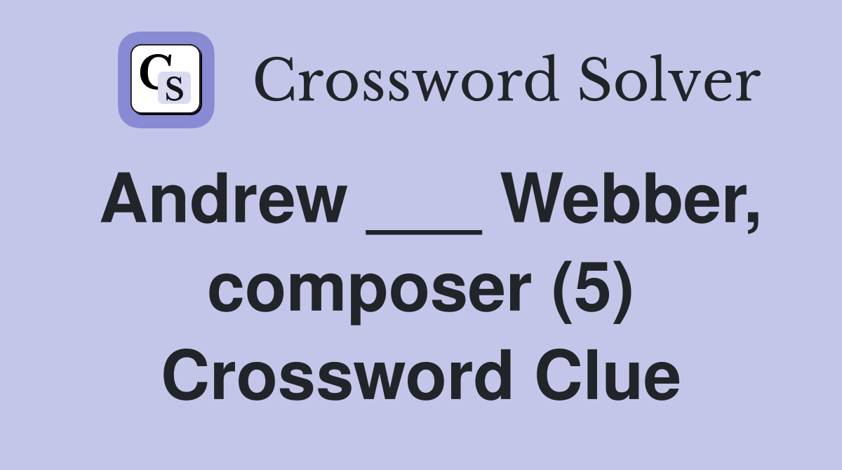 Andrew ___ Webber, composer (5) Crossword Clue